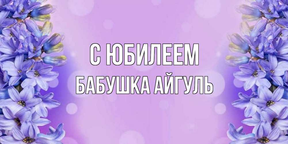 Открытка на каждый день с именем, Бабушка-Айгуль С юбилеем открытка с сиренью Прикольная открытка с пожеланием онлайн скачать бесплатно 