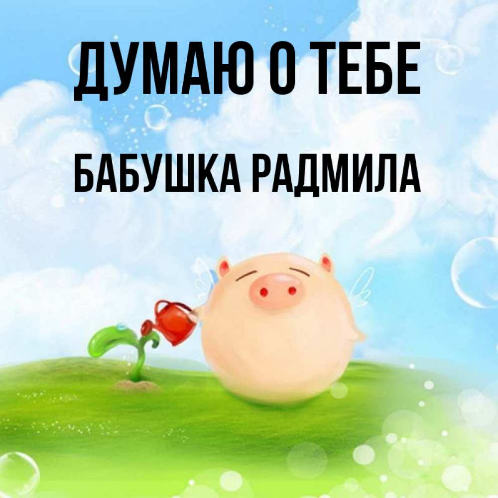 Открытка на каждый день с именем, Бабушка-Радмила Думаю о тебе позитивная свинюшка Прикольная открытка с пожеланием онлайн скачать бесплатно 
