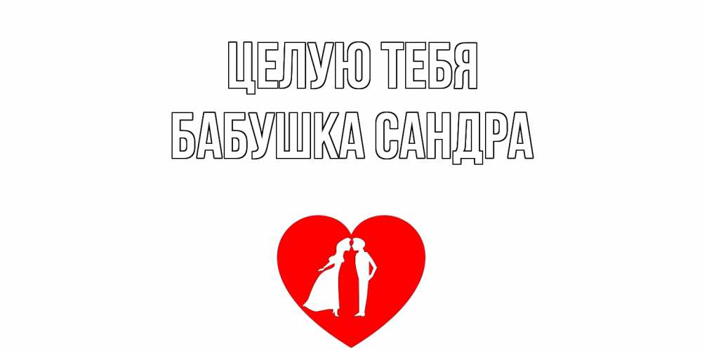 Открытка на каждый день с именем, Бабушка-Сандра Целую тебя сердце Прикольная открытка с пожеланием онлайн скачать бесплатно 