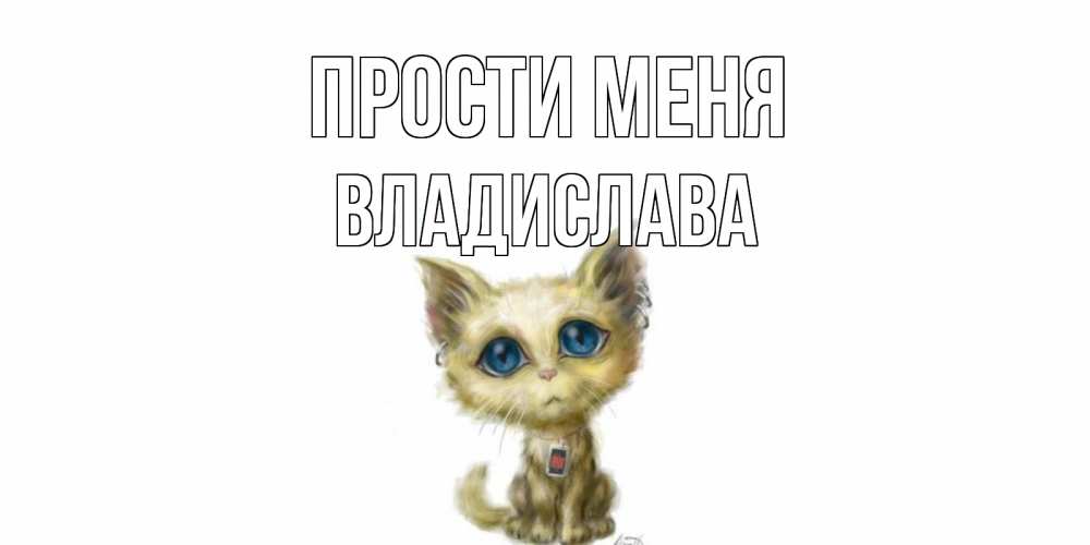 Открытка на каждый день с именем, Владислава Прости меня прости меня открытка с котиком Прикольная открытка с пожеланием онлайн скачать бесплатно 