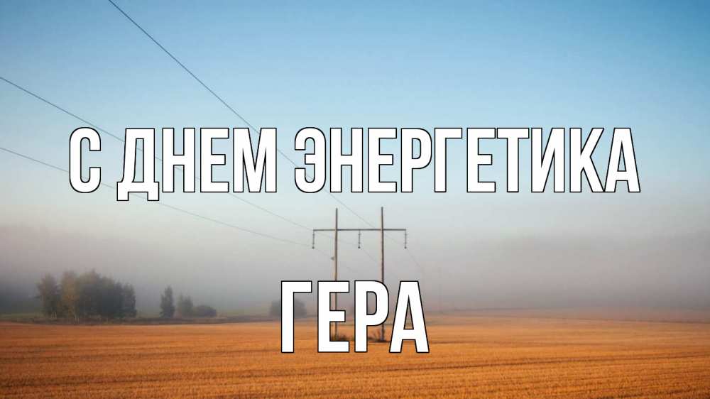 Открытка на каждый день с именем, Гера С днем энергетика ЛЭП столбы Прикольная открытка с пожеланием онлайн скачать бесплатно 
