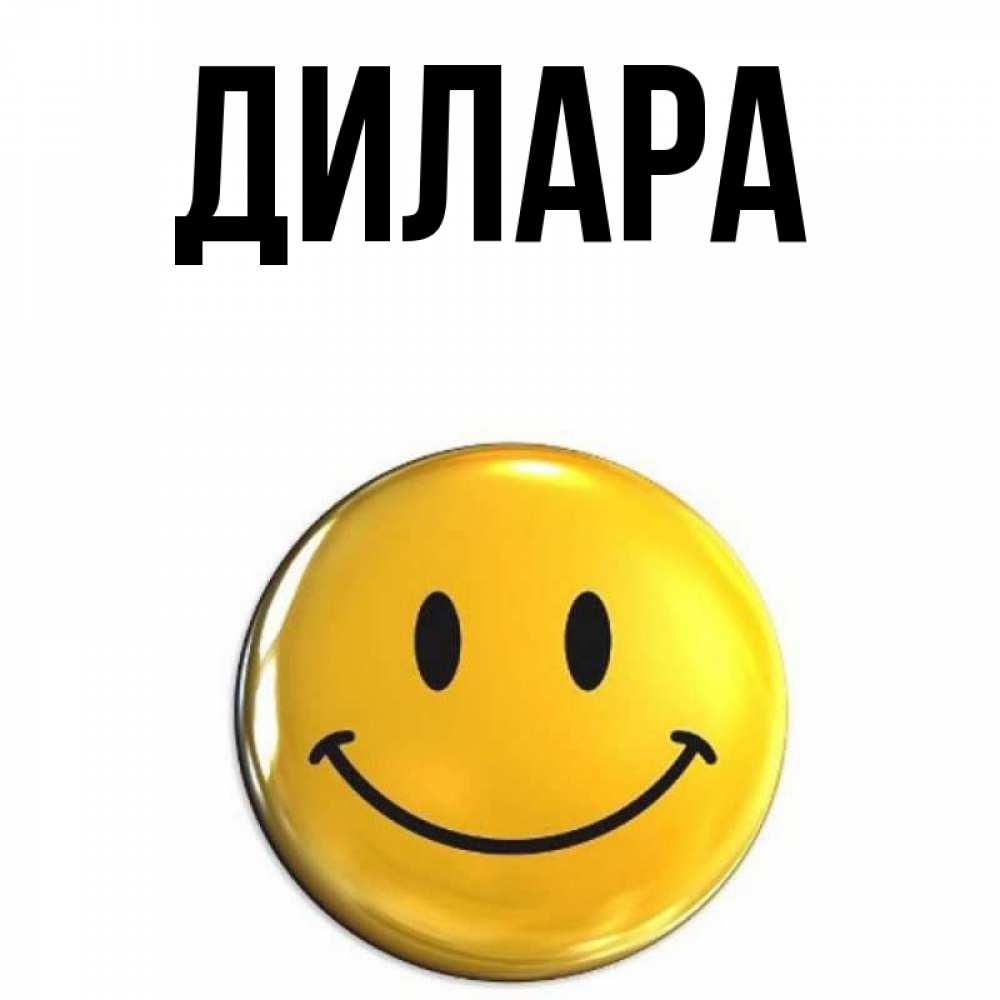 Открытка на каждый день с именем, Дилара Главная триде смайл Прикольная открытка с пожеланием онлайн скачать бесплатно 