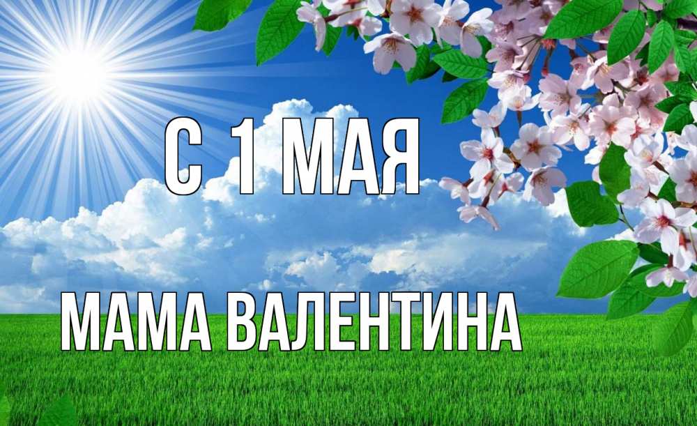 Открытка на каждый день с именем, Мама-Валентина С 1 мая С 1 мая Прикольная открытка с пожеланием онлайн скачать бесплатно 