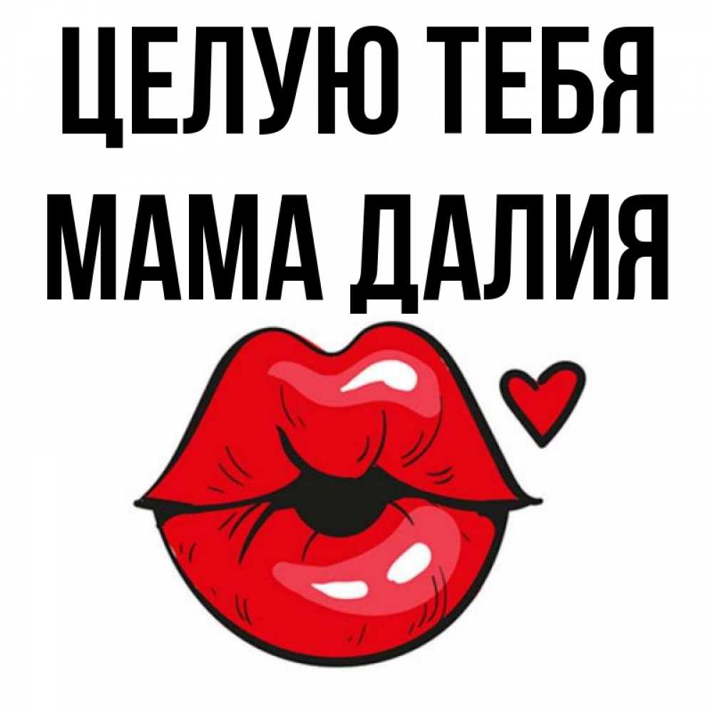 Открытка на каждый день с именем, Мама-Далия Целую тебя открытка с поцелуем любви для парня Прикольная открытка с пожеланием онлайн скачать бесплатно 