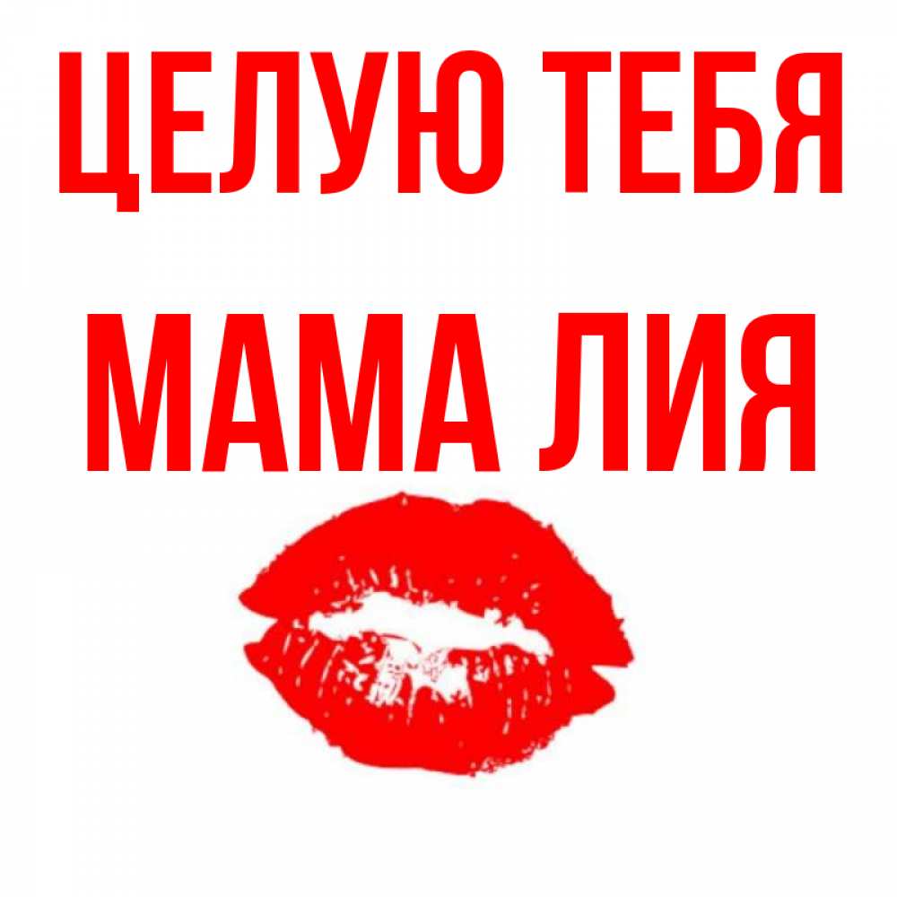 Открытка на каждый день с именем, Мама-Лия Целую тебя помада и губы Прикольная открытка с пожеланием онлайн скачать бесплатно 