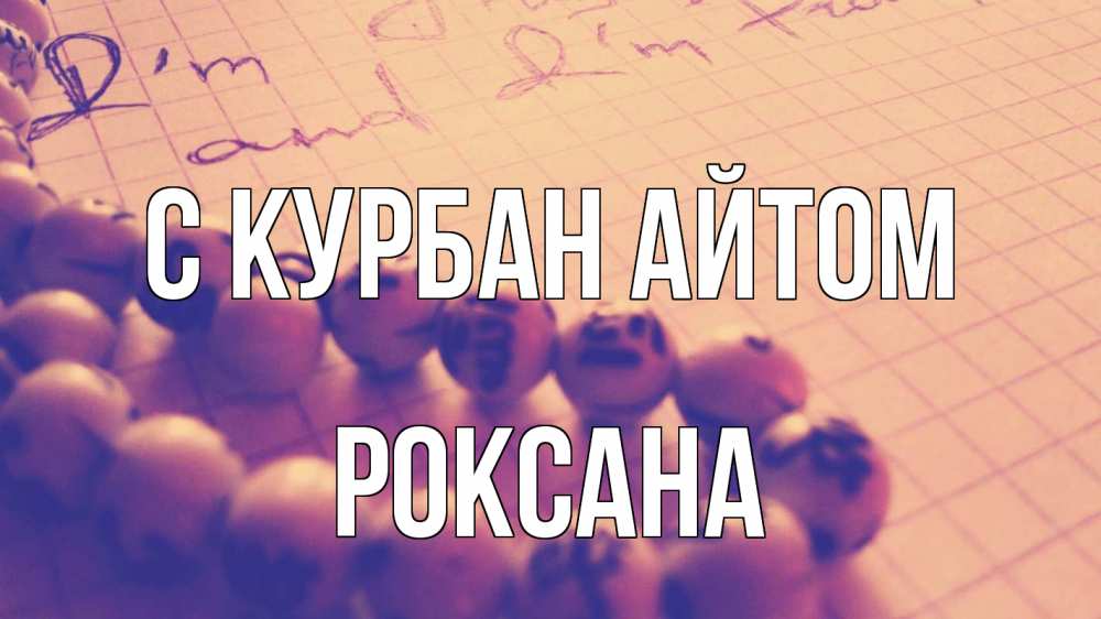 Открытка на каждый день с именем, Роксана С курбан айтом четки Прикольная открытка с пожеланием онлайн скачать бесплатно 
