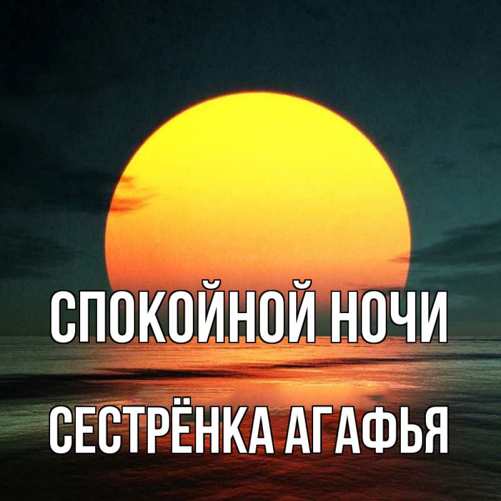 Открытка на каждый день с именем, Сестрёнка-Агафья Спокойной ночи огромный диск солнц Прикольная открытка с пожеланием онлайн скачать бесплатно 