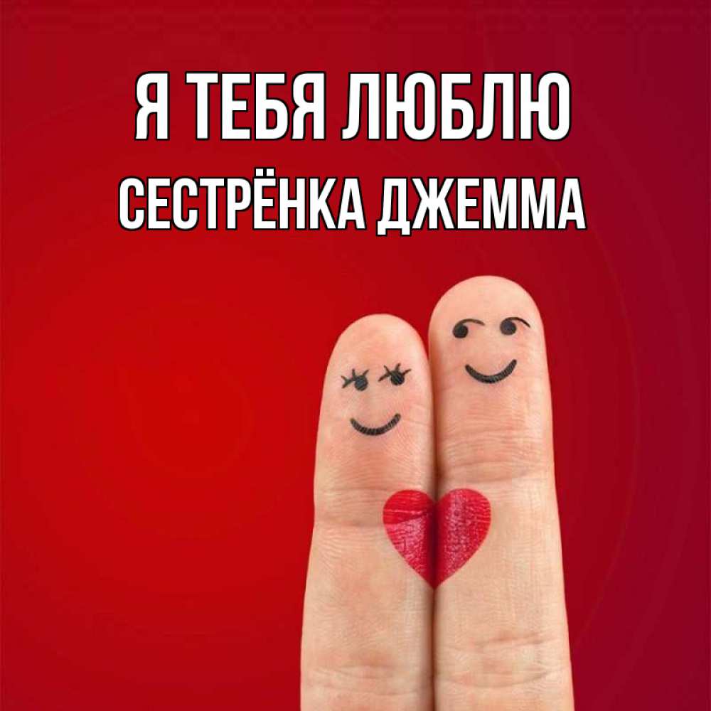 Открытка на каждый день с именем, Сестрёнка-Джемма Я тебя люблю одно целое Прикольная открытка с пожеланием онлайн скачать бесплатно 