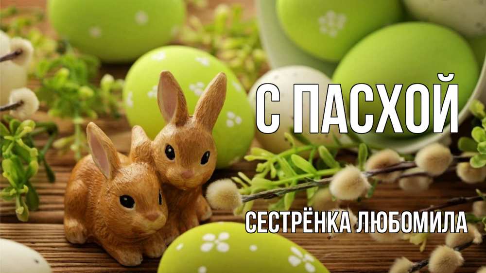 Открытка на каждый день с именем, Сестрёнка-Любомила С пасхой пасха Прикольная открытка с пожеланием онлайн скачать бесплатно 
