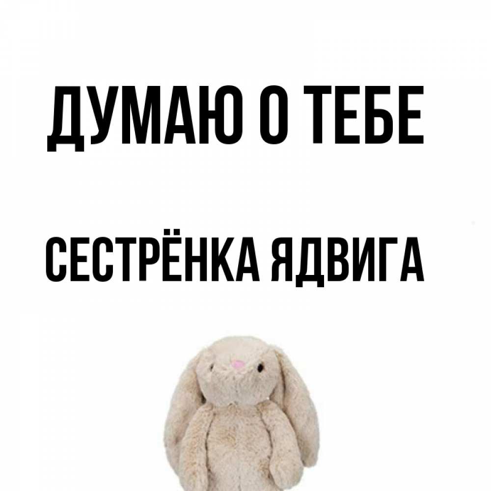 Открытка на каждый день с именем, Сестрёнка-Ядвига Думаю о тебе открытки с текстами и подписями Прикольная открытка с пожеланием онлайн скачать бесплатно 