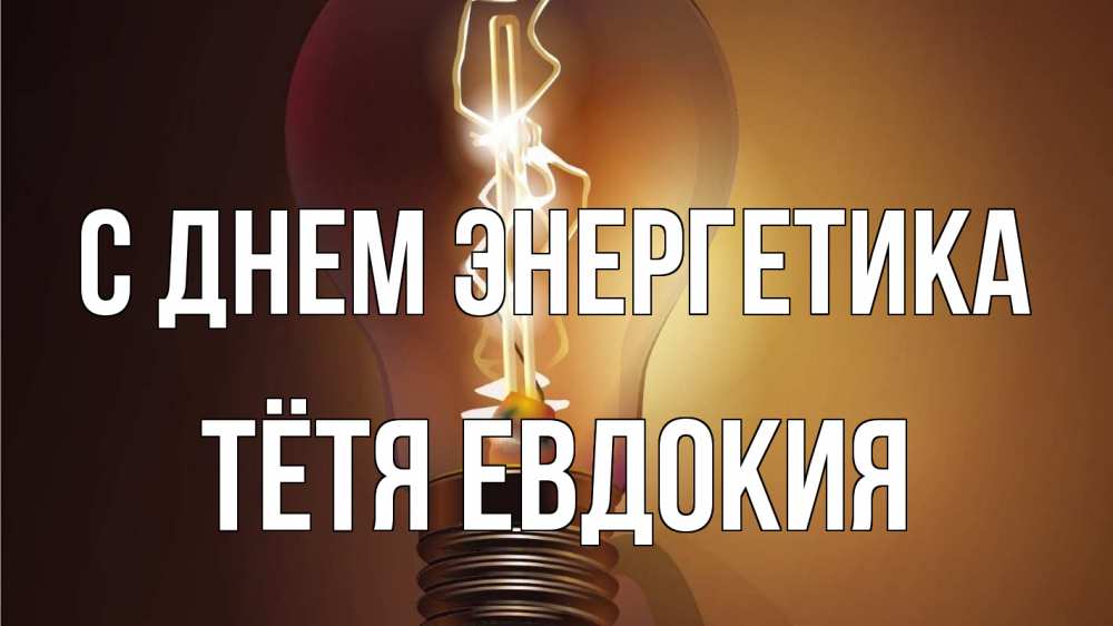 Открытка на каждый день с именем, Тётя-Евдокия С днем энергетика лампа Прикольная открытка с пожеланием онлайн скачать бесплатно 