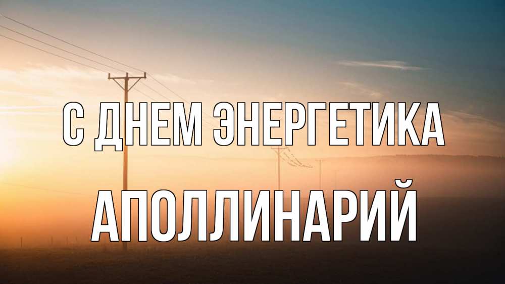Открытка на каждый день с именем, Аполлинарий С днем энергетика дымка столбы провода Прикольная открытка с пожеланием онлайн скачать бесплатно 