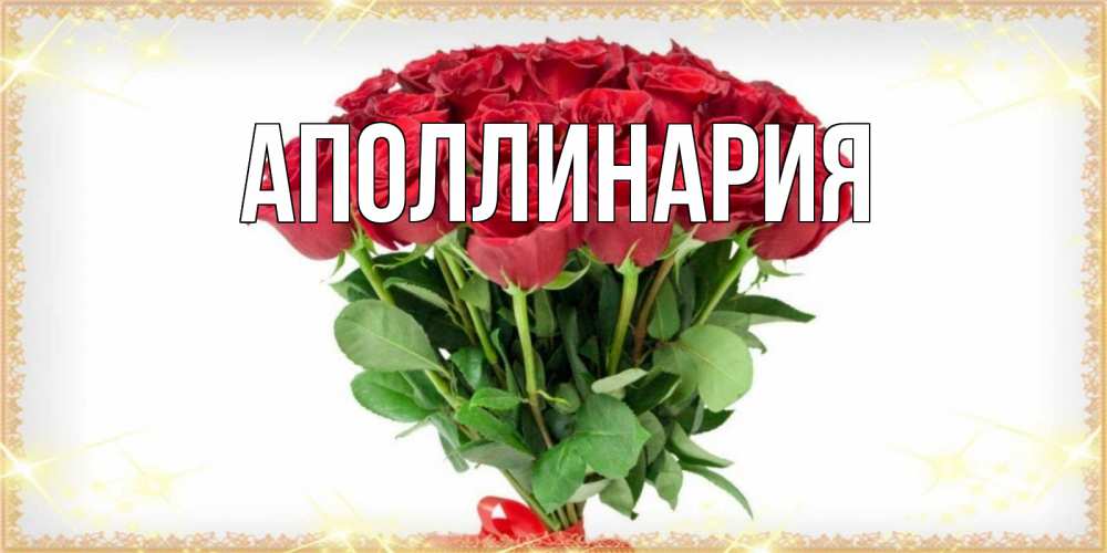 Открытка на каждый день с именем, Аполлинария Главная самый огромный букет для милых дам Прикольная открытка с пожеланием онлайн скачать бесплатно 