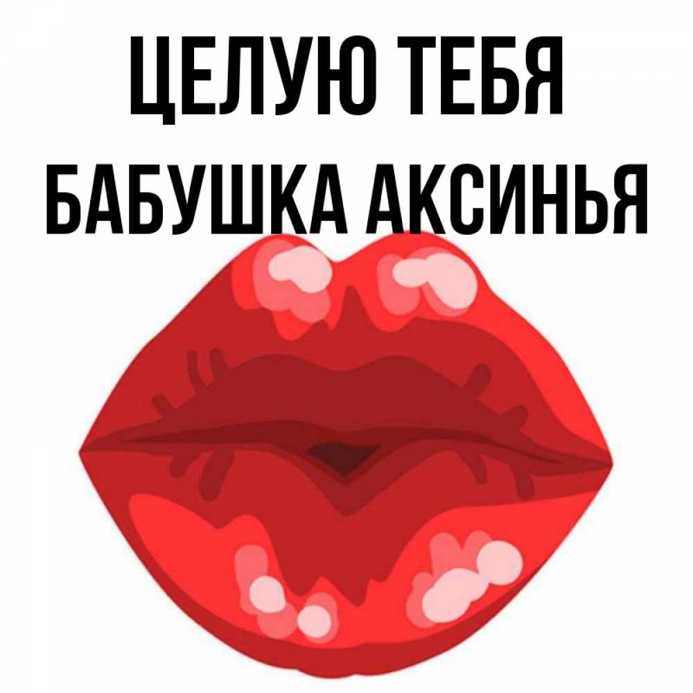 Открытка на каждый день с именем, Бабушка-Аксинья Целую тебя отправить открытку с поцелуем бесплатно и скачать для парня Прикольная открытка с пожеланием онлайн скачать бесплатно 