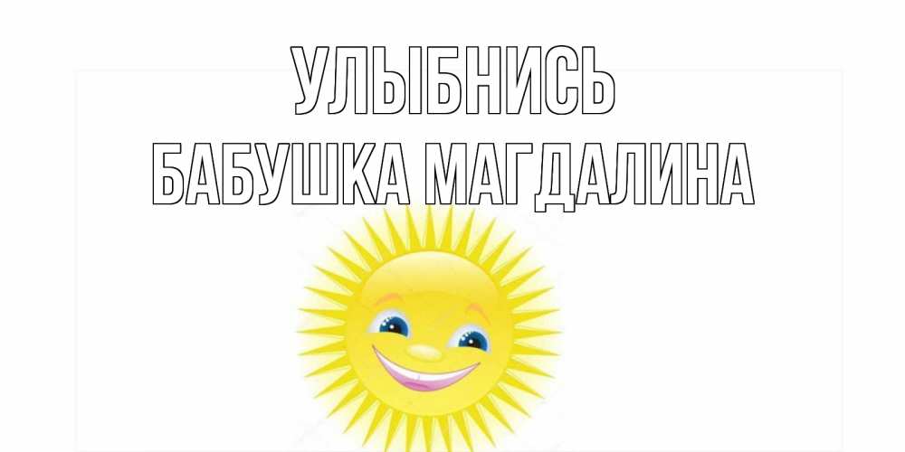 Открытка на каждый день с именем, Бабушка-Магдалина Улыбнись пожелания позитивные Прикольная открытка с пожеланием онлайн скачать бесплатно 