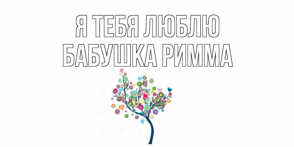 Открытка на каждый день с именем, Бабушка-Римма Я тебя люблю дерево Прикольная открытка с пожеланием онлайн скачать бесплатно 