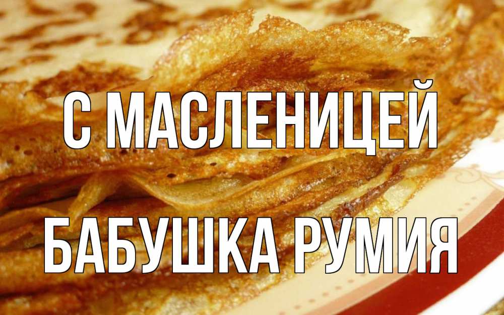 Открытка на каждый день с именем, Бабушка-Румия С масленицей блины Прикольная открытка с пожеланием онлайн скачать бесплатно 
