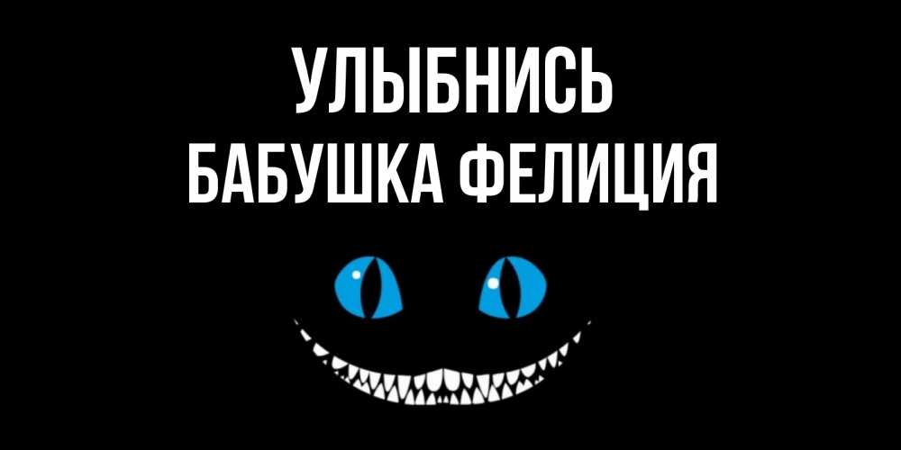 Открытка на каждый день с именем, Бабушка-Фелиция Улыбнись кот улыбается Прикольная открытка с пожеланием онлайн скачать бесплатно 