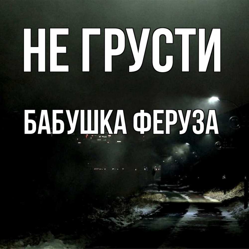 Открытка на каждый день с именем, Бабушка-Феруза Не грусти фонари Прикольная открытка с пожеланием онлайн скачать бесплатно 