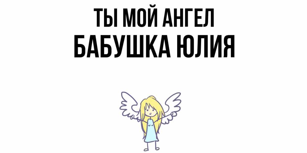 Открытка на каждый день с именем, Бабушка-Юлия Ты мой ангел ангел Прикольная открытка с пожеланием онлайн скачать бесплатно 