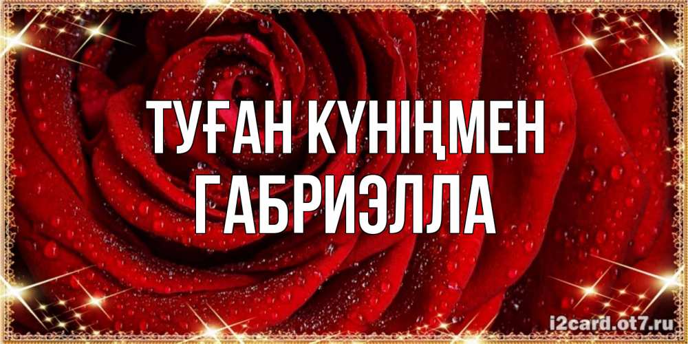 Открытка на каждый день с именем, Габриэлла Туған күніңмен роса на розе блестящая в лучах солнца Прикольная открытка с пожеланием онлайн скачать бесплатно 