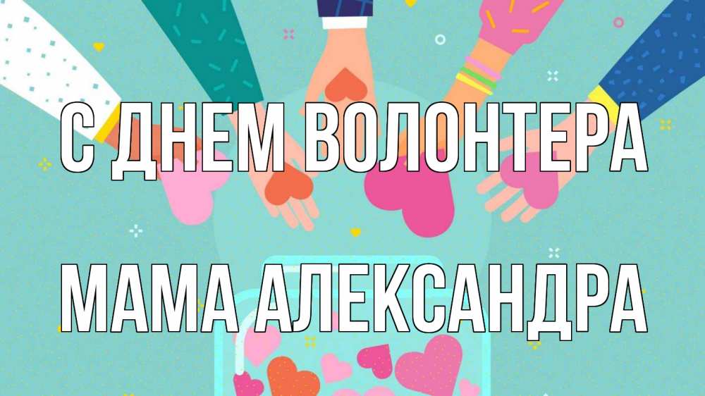 Открытка на каждый день с именем, Мама-Александра С днем волонтера С днем волонтера Прикольная открытка с пожеланием онлайн скачать бесплатно 