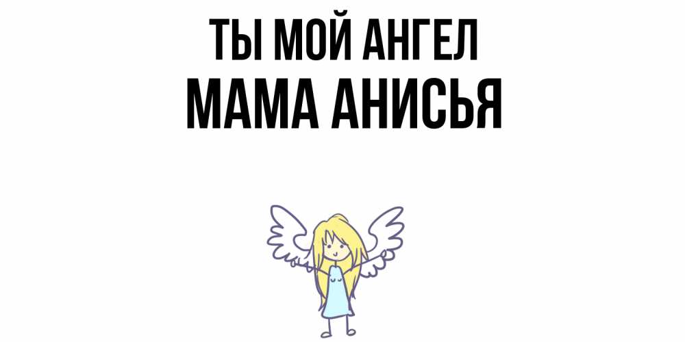 Открытка на каждый день с именем, Мама-Анисья Ты мой ангел ангел Прикольная открытка с пожеланием онлайн скачать бесплатно 