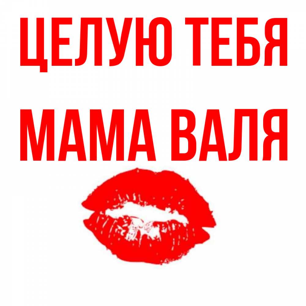 Открытка на каждый день с именем, Мама-Валя Целую тебя помада и губы Прикольная открытка с пожеланием онлайн скачать бесплатно 