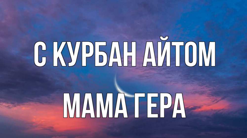 Открытка на каждый день с именем, Мама-Гера С курбан айтом месяц 1 Прикольная открытка с пожеланием онлайн скачать бесплатно 