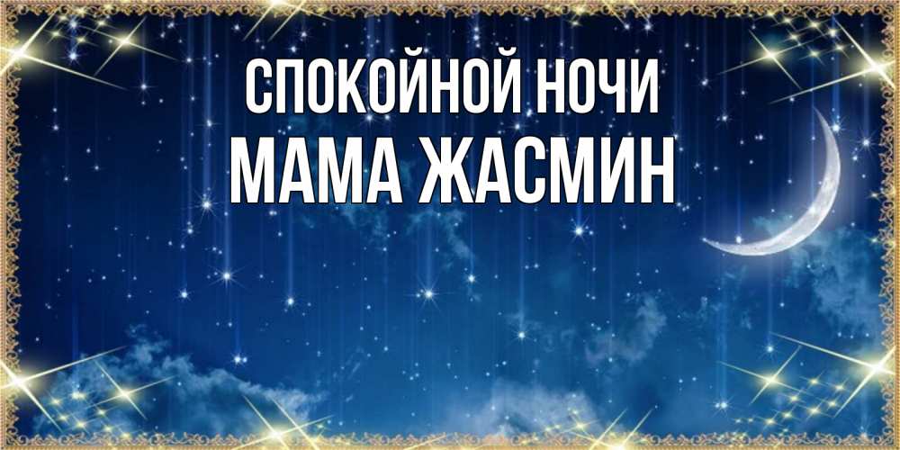 Открытка на каждый день с именем, Мама-Жасмин Спокойной ночи звездопад и месяц на открытках ко сну Прикольная открытка с пожеланием онлайн скачать бесплатно 