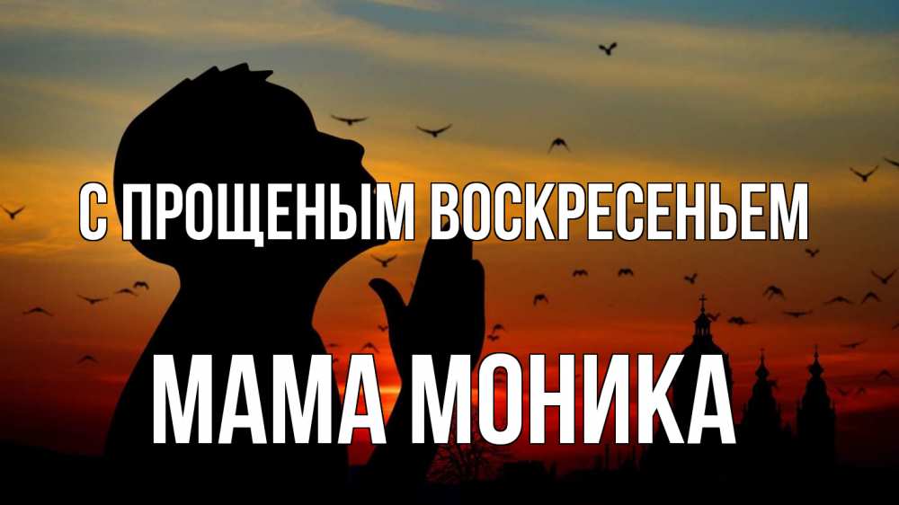Открытка на каждый день с именем, Мама-Моника С прощеным воскресеньем прошу прощения Прикольная открытка с пожеланием онлайн скачать бесплатно 
