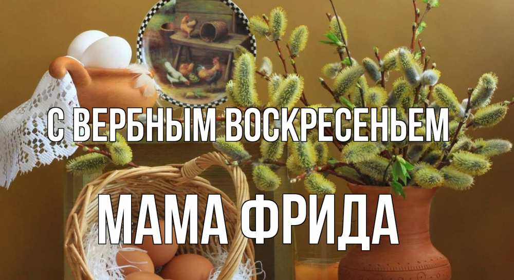 Открытка на каждый день с именем, Мама-Фрида С вербным воскресеньем верба 2 Прикольная открытка с пожеланием онлайн скачать бесплатно 