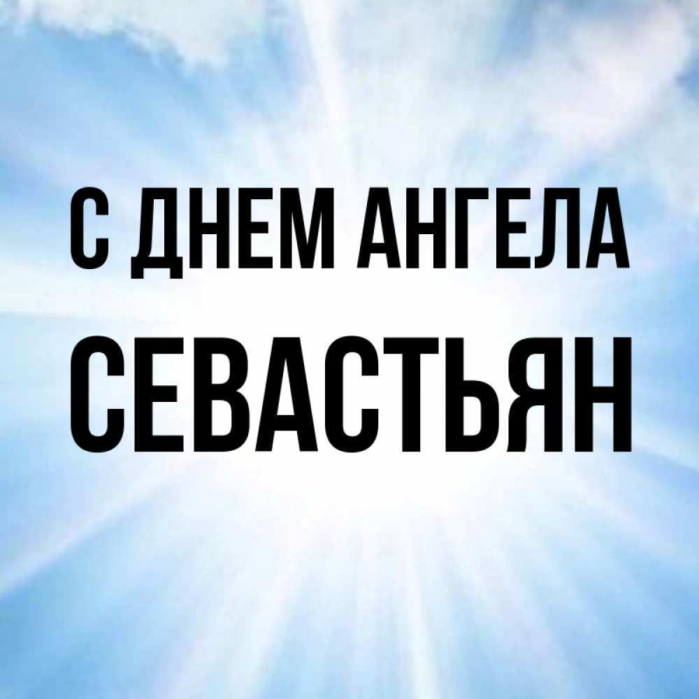Открытка на каждый день с именем, Севастьян С днем ангела свет небесный Прикольная открытка с пожеланием онлайн скачать бесплатно 