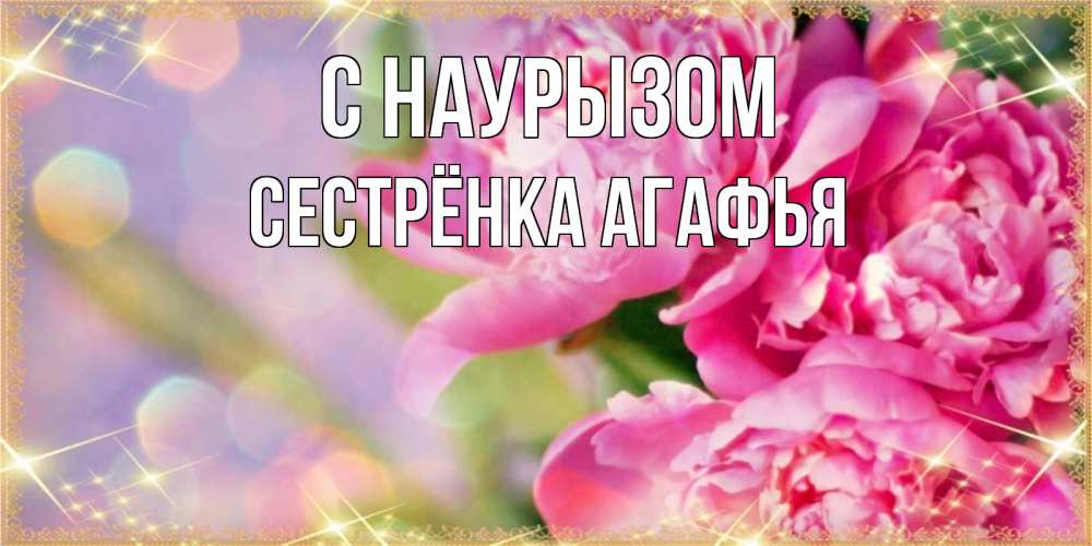 Открытка на каждый день с именем, Сестрёнка-Агафья С наурызом красивые открытки с текстом для любимых дам Прикольная открытка с пожеланием онлайн скачать бесплатно 