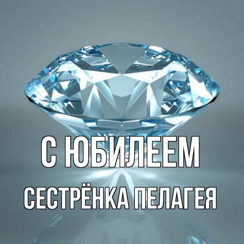 Открытка на каждый день с именем, Сестрёнка-Пелагея С юбилеем с бриллиантом голубого цвета Прикольная открытка с пожеланием онлайн скачать бесплатно 