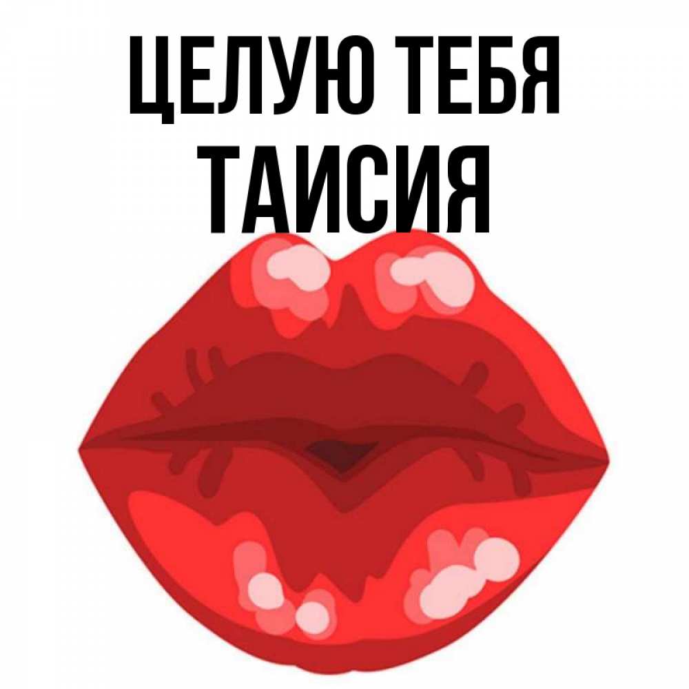 Открытка на каждый день с именем, Таисия Целую тебя отправить открытку с поцелуем бесплатно и скачать для парня Прикольная открытка с пожеланием онлайн скачать бесплатно 