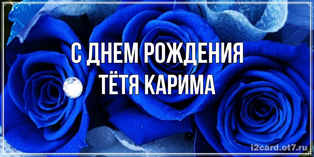 Открытка на каждый день с именем, Тётя-Карима С днем рождения синие розы в росе Прикольная открытка с пожеланием онлайн скачать бесплатно 