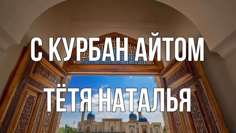 Открытка на каждый день с именем, Тётя-Наталья С курбан айтом мечеть Прикольная открытка с пожеланием онлайн скачать бесплатно 
