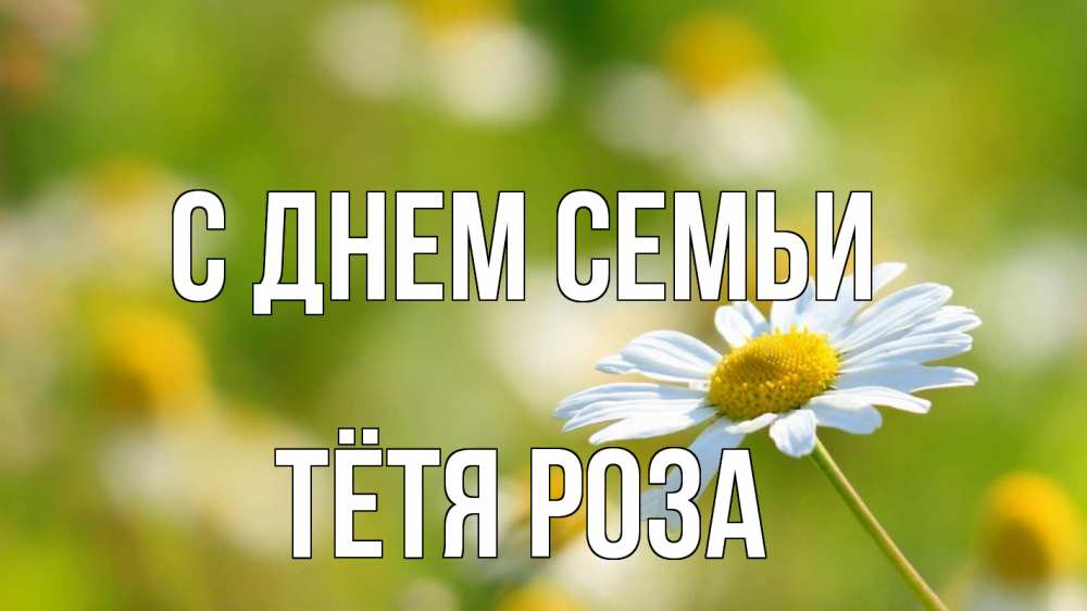 Открытка на каждый день с именем, Тётя-Роза С днем семьи с днем семьи  1 Прикольная открытка с пожеланием онлайн скачать бесплатно 