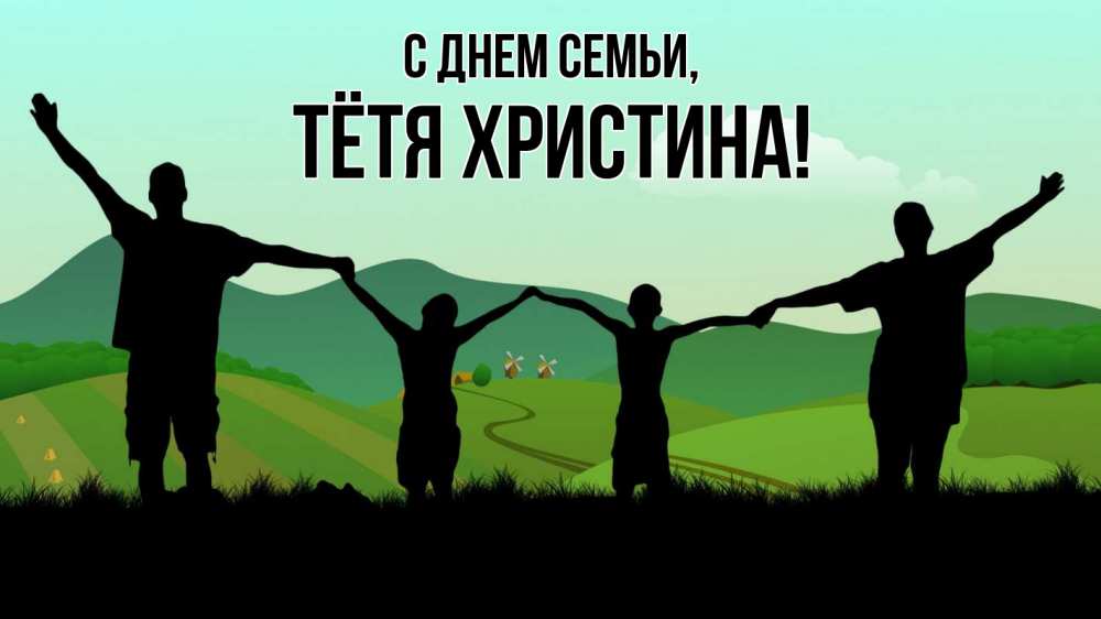Открытка на каждый день с именем, Тётя-Христина С днем семьи с днем семьи Прикольная открытка с пожеланием онлайн скачать бесплатно 