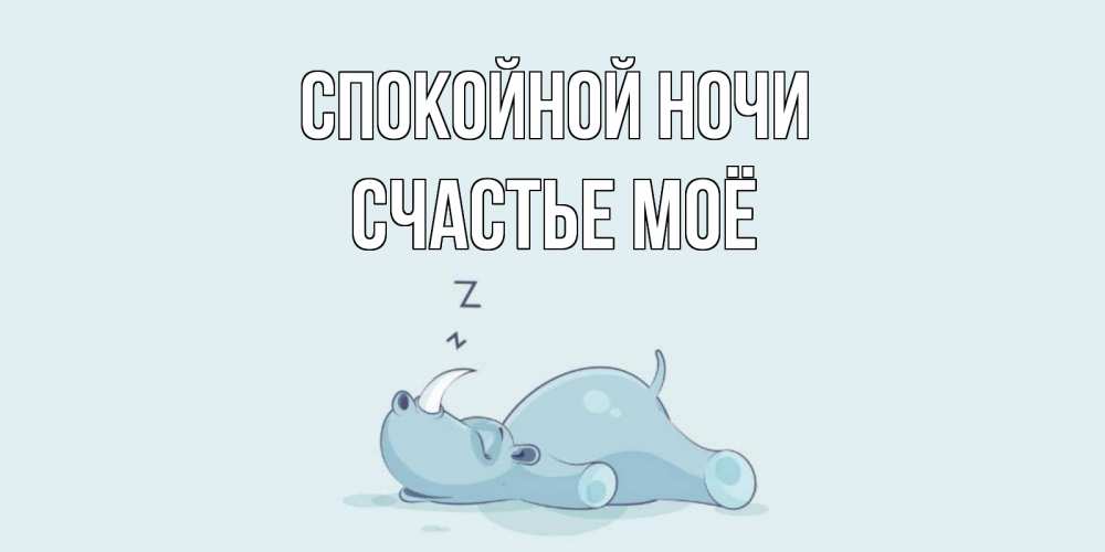 Открытка на каждый день с именем, счастье-моё Спокойной ночи сладких снов с носорогом Прикольная открытка с пожеланием онлайн скачать бесплатно 