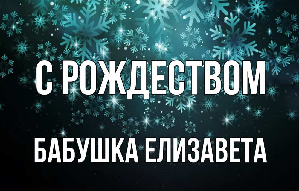 Открытка на каждый день с именем, Бабушка-Елизавета С рождеством Снежинки Прикольная открытка с пожеланием онлайн скачать бесплатно 