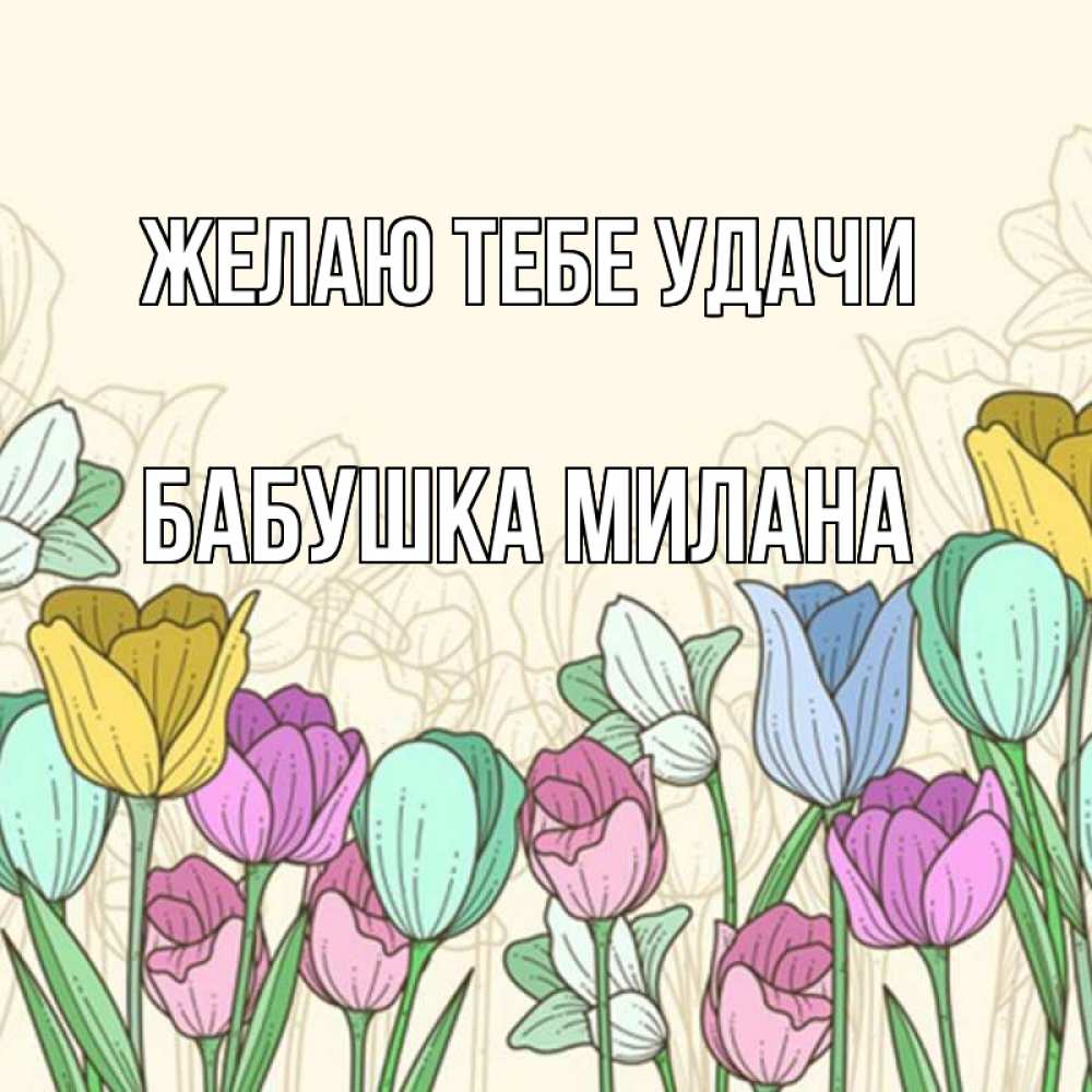 Открытка на каждый день с именем, Бабушка-Милана Желаю тебе удачи тюльпаны Прикольная открытка с пожеланием онлайн скачать бесплатно 