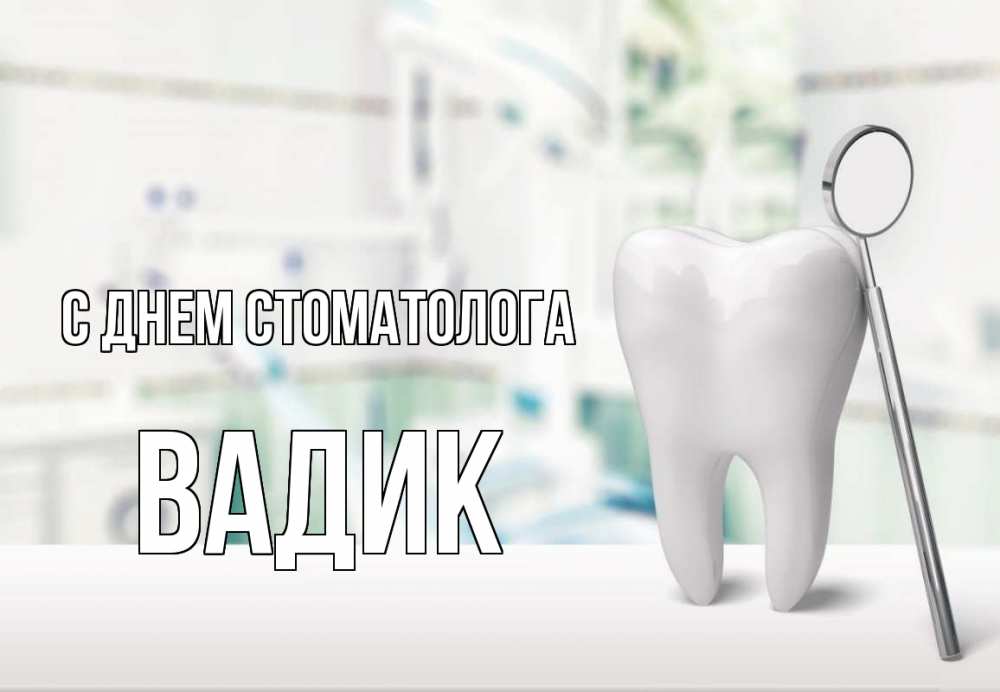 Открытка на каждый день с именем, Вадик С днем стоматолога с днем стоматолога Прикольная открытка с пожеланием онлайн скачать бесплатно 