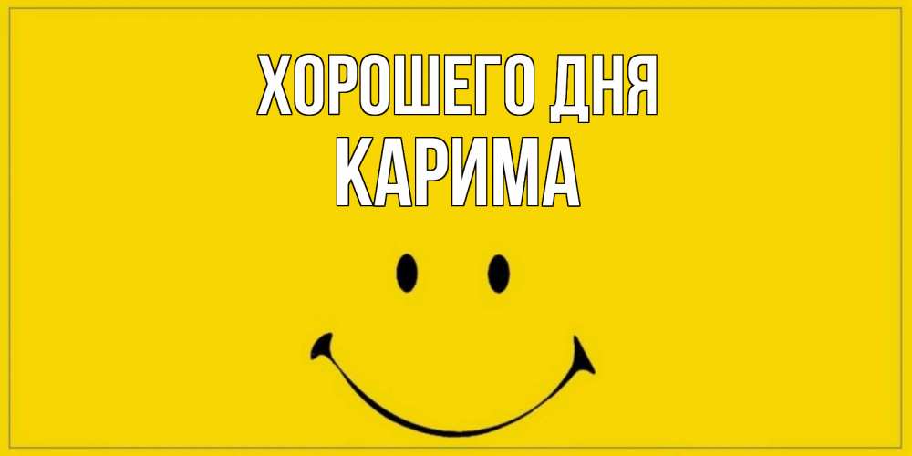 Открытка на каждый день с именем, Карима Хорошего дня улыбка Прикольная открытка с пожеланием онлайн скачать бесплатно 