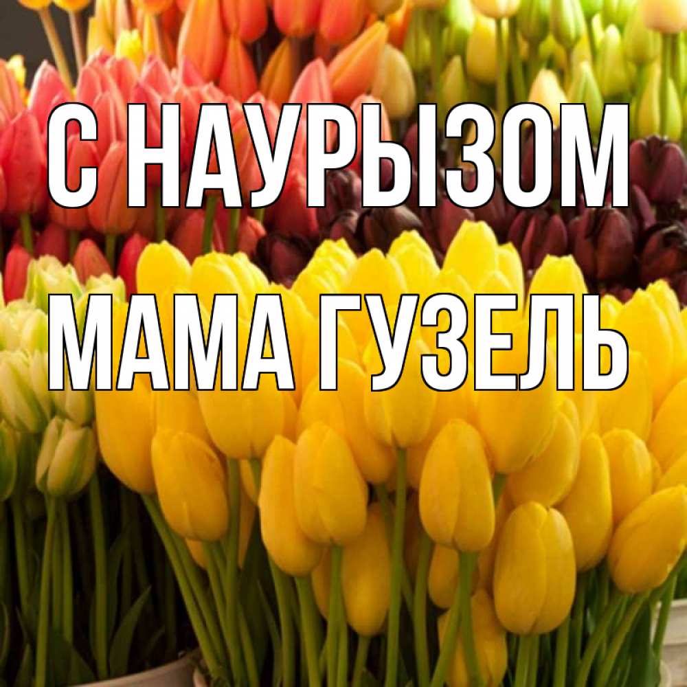 Открытка на каждый день с именем, Мама-Гузель С наурызом цветы Прикольная открытка с пожеланием онлайн скачать бесплатно 