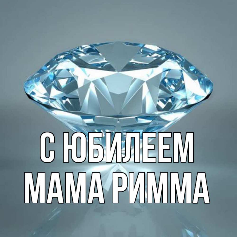 Открытка на каждый день с именем, Мама-Римма С юбилеем с бриллиантом голубого цвета Прикольная открытка с пожеланием онлайн скачать бесплатно 