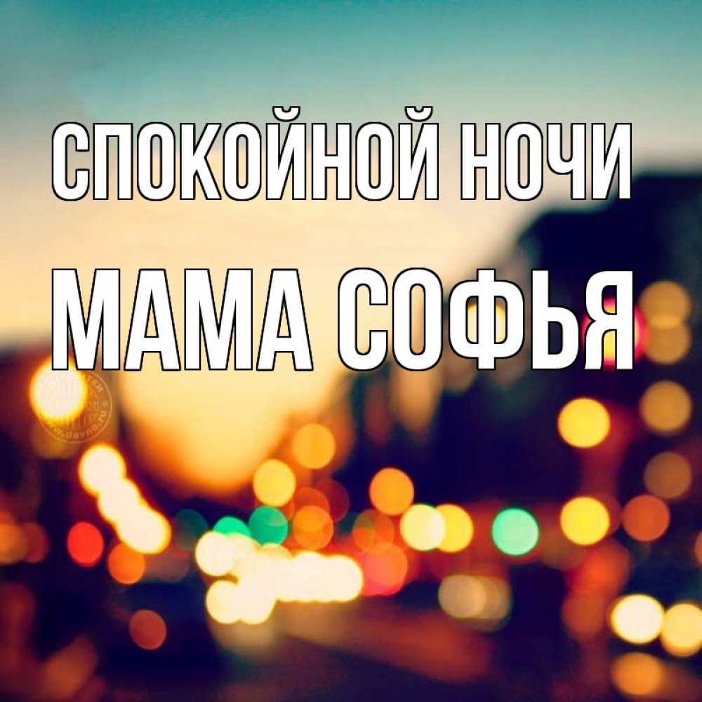 Открытка на каждый день с именем, Мама-Софья Спокойной ночи город Прикольная открытка с пожеланием онлайн скачать бесплатно 