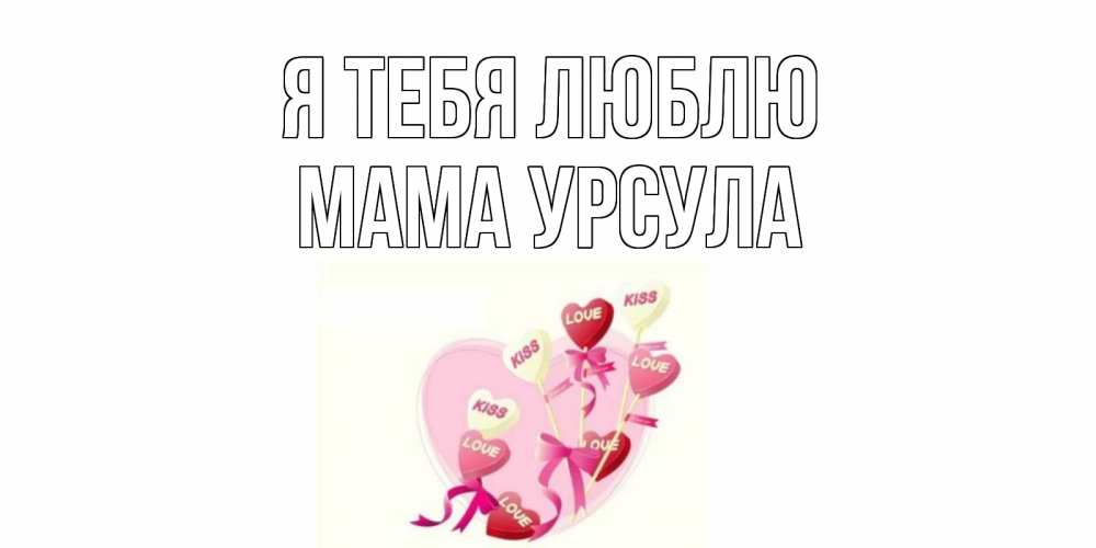 Открытка на каждый день с именем, Мама-Урсула Я тебя люблю сердце, леденцы Прикольная открытка с пожеланием онлайн скачать бесплатно 