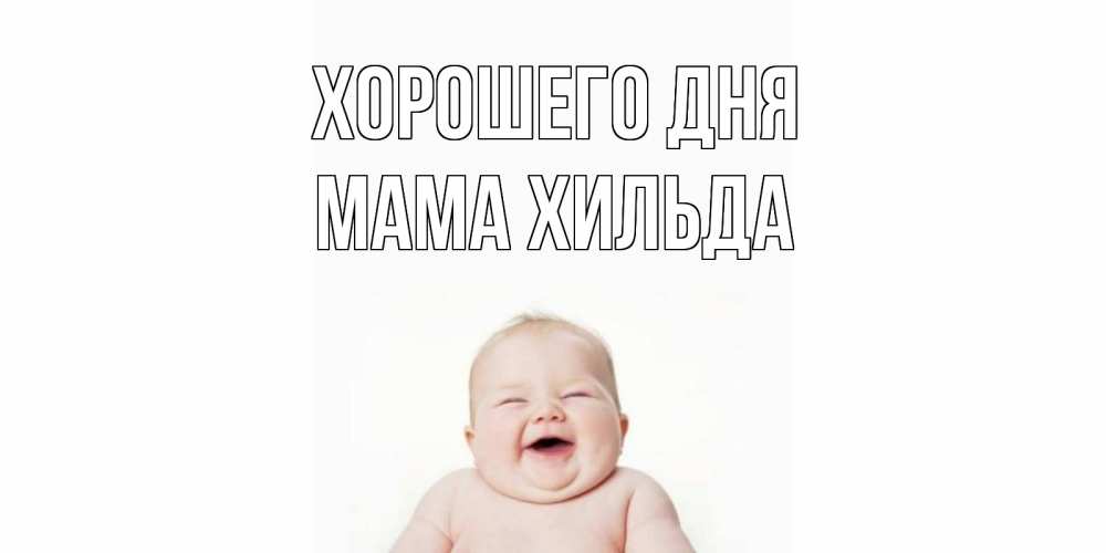 Открытка на каждый день с именем, Мама-Хильда Хорошего дня открытка для поднятия настроения Прикольная открытка с пожеланием онлайн скачать бесплатно 